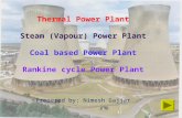 Thermal Power Plant Steam (Vapour) Power Plant Coal based Power Plant Rankine cycle Power Plant Prepared by: Nimesh Gajjar.