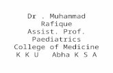 Dr. Muhammad Rafique Assist. Prof. Paediatrics College of Medicine K K U Abha K S A.