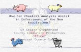 How Can Chemical Analysis Assist in Enforcement of the New Regulations? Dr George Stephenson County Community Protection Officer Somerset County Council.