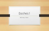Dashes! Writing Class. The Dash A dash is used to do two jobs: 1. Signal an interruption 2. Add in additional information (think appositives)