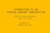 INTRODUCTION TO UEB FOREIGN LANGUAGE TRANSCRIPTION CTEBVI 56 TH Annual Conference March 19-22, 2015 Presented by: Melissa Pavo-Zehr.