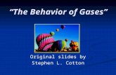 “The Behavior of Gases” Original slides by Stephen L. Cotton.