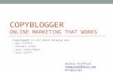 COPYBLOGGER ONLINE MARKETING THAT WORKS Copyblogger is all about helping you: get traffic attract links gain subscribers sell stuff! Barbie Stafford soggyyogi@live.com.