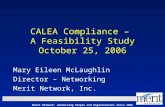 Merit Network: Connecting People and Organizations Since 1966 CALEA Compliance – A Feasibility Study October 25, 2006 Mary Eileen McLaughlin Director –