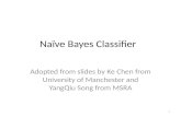 Naïve Bayes Classifier 1 Adopted from slides by Ke Chen from University of Manchester and YangQiu Song from MSRA.