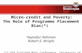 Micro-credit and Poverty: The Role of Programme Placement Bias(*) Twyeafur Rahman Robert E. Wright (*) DSA Scotland Mini Conference, University of Strathclyde,
