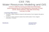 CEE 795 Water Resources Modeling and GIS Learning Objectives: Perform raster based network delineation from digital elevation models Perform raster based.