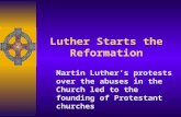 Luther Starts the Reformation Martin Luther’s protests over the abuses in the Church led to the founding of Protestant churches.