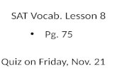 SAT Vocab. Lesson 8 Pg. 75 Quiz on Friday, Nov. 21.