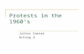 Protests in the 1960’s Julius Caesar Acting 3. The Antiwar Movement of the 1960’s.