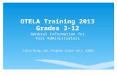 OTELA Training 2013 Grades 3-12 General Information for Test Administrators Erica King, ESL Program Coach (ext. 8802)