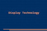 Display Technology. Display Technologies ● The Technologies – CRT – LCD ● Dual Scan ● Active Matrix – PDP ● ALiS ● PALCD – ThinCRT – LEP.
