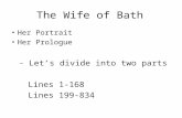 The Wife of Bath Her Portrait Her Prologue – Let’s divide into two parts Lines 1-168 Lines 199-834.