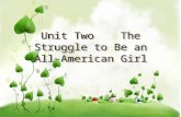 Unit Two The Struggle to Be an All- American Girl.