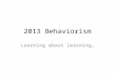 2013 Behaviorism Learning about learning… Learning A relatively permanent change in an organisms behavior due to experience.