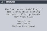 Simulation and Modelling of Non- Destructive Testing Methods Utilising Cosmic Ray Muon Flux Craig Stone HMS Sultan Nuclear Department.