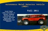 Autonomous Metal Detector Vehicle (AMDV) Jared Speer Lamar Williams Jr. Nathan Stephan University of Central Oklahoma Department of Engineering and Physics.