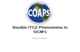 Double ITCZ Phenomena in GCM’s Marcus D. Williams.