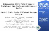 1 Integrating Ethics into Graduate Training in the Environment Sciences Series Unit 2: Ethics in the NSF Merit Review Criteria AUTHOR: ERICH W. SCHIENKE.