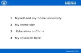 Copyright ©2006 NENU 1Myself and my home university 2My home city 3 Education in China 4My research here.