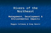Rivers of the Northeast Management, Development & Environmental Impacts Maggie Callaway & Greg Hencir.