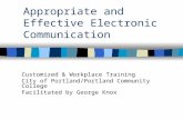Appropriate and Effective Electronic Communication Customized & Workplace Training City of Portland/Portland Community College Facilitated by George Knox.