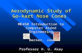 Aerodynamic Study of Go-kart Nose Cones ME450 Introduction to Computer Aided Engineering Becker, Joe Professor H. U. Akay May 1, 2000.