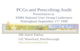 PCGs and Prescribing Audit Presentation at EMIS National User Group Conference Nottingham September 17 th 1999 DR Amrit Takhar GP, Wansford, Peterborough.