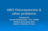 ABO Discrepancies & other problems Prepared By Ahmad Shihada Silmi Msc, FIBMS Medical Technology Dept Islamic University of Gaza.