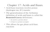 Chapter 17: Acids and Bases Acid-base reactions involve proton (hydrogen ion, H + ) transfer The generalization of the Arrhenius definition of acids and.