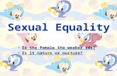 Sexual Equality Is the female the weaker sex? Is it nature or nurture?