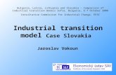 Industrial transition model Case Slovakia Jaroslav Vokoun Bulgaria, Latvia, Lithuania and Slovakia – Comparison of industrial transition models Sofia,