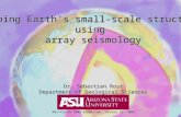 Probing Earth's small-scale structure using array seismology Dr. Sebastian Rost Department of Geological Sciences Max-Planck SNWG-Symposium, January 26,