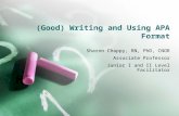 (Good) Writing and Using APA Format Sharon Chappy, RN, PhD, CNOR Associate Professor Junior I and II Level Facilitator.