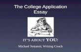 The College Application Essay IT’S ABOUT YOU ! Michael Settanni, Writing Coach.