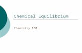 Chemical Equilibrium Chemistry 100. The concept  A condition of balance between opposing physical forces  A state in which the influences or processes.