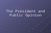 The President and Public Opinion. Representation, Power, and Public Opinion From the standpoint of democratic theory, the president is the only elected.