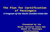 The Plan for Certification of Paralegals A Program of the North Carolina State Bar Presented by the North Carolina State Bar Board of Paralegal Certification.