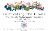 The Positive Behavior Support Initiative in North Carolina Cultivating the Flower Garden Behavior Support & Special Programs, Exceptional Children Division.