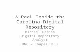 A Peek Inside the Carolina Digital Repository Michael Daines Digital Repository Analyst UNC – Chapel Hill.