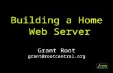 Building a Home Web Server Grant Root grant@rootcentral.org.