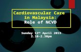 Cardiovascular Care in Malaysia: Role of NCVD Sunday 12 th April 2015 2.10-2.30pm.