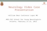 Neurology Video Case Presentation William Omar Contreras Lopez MD MDS-PAS School for Young Neurologists Atlanta, February 21-22, 2015.