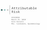 Attributable Risk HSS4303B March 25, 2010 Erin Russell MSc. Candidate, Epidemiology.