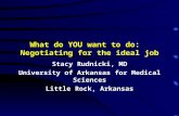 What do YOU want to do: Negotiating for the ideal job Stacy Rudnicki, MD University of Arkansas for Medical Sciences Little Rock, Arkansas.