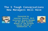 The 5 Tough Conversations New Managers Will Have Presented by Jennifer Parsick, MLIS Assistant Branch Manager of the West Osceola Branch of the Osceola.