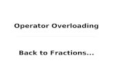 Operator Overloading Back to Fractions.... Implementing an Object We’ve talked at length about object- orientation. – We’ve looked heavily at encapsulation.
