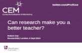 Can research make you a better teacher? Robert Coe ResearchEd, London, 6 Sept 2014 twitter.com/ProfCoe.