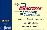 Coaching Youth Goalies Copyright 2002, 2003, 2006, 2007 – Weston LacrosseJDW2006- 1 January 2007 Jon Weston  Youth Goaltending.