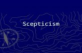 Scepticism. Scepticism  Beliefs (in a certain area) are  Unjustified (target: internalism)  Unreliable (target: externalism)  So, (a certain kind.